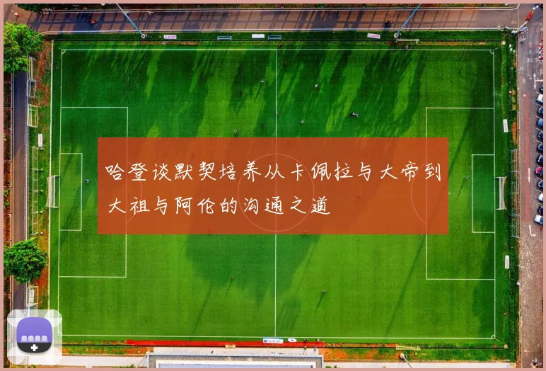 哈登谈默契培养从卡佩拉与大帝到大祖与阿伦的沟通之道