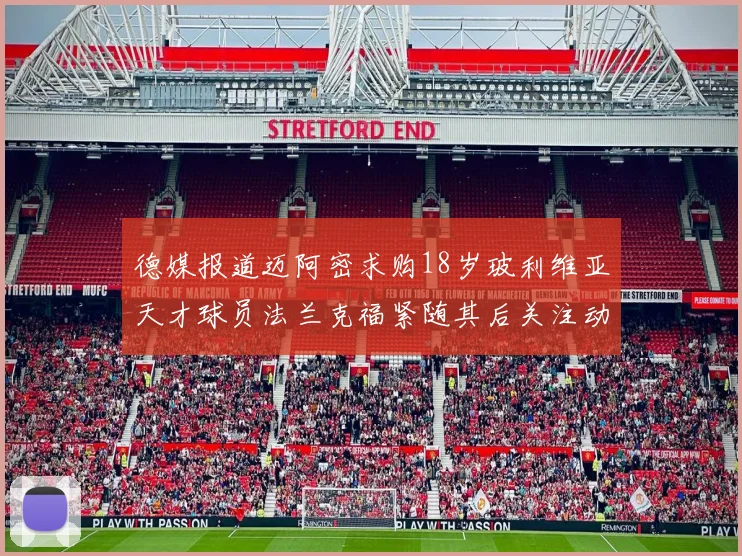 德媒报道迈阿密求购18岁玻利维亚天才球员法兰克福紧随其后关注动态
