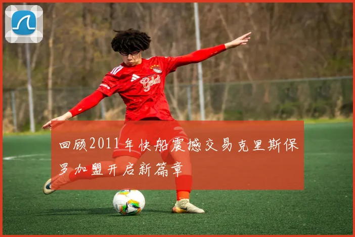 回顾2011年快船震撼交易克里斯保罗加盟开启新篇章
